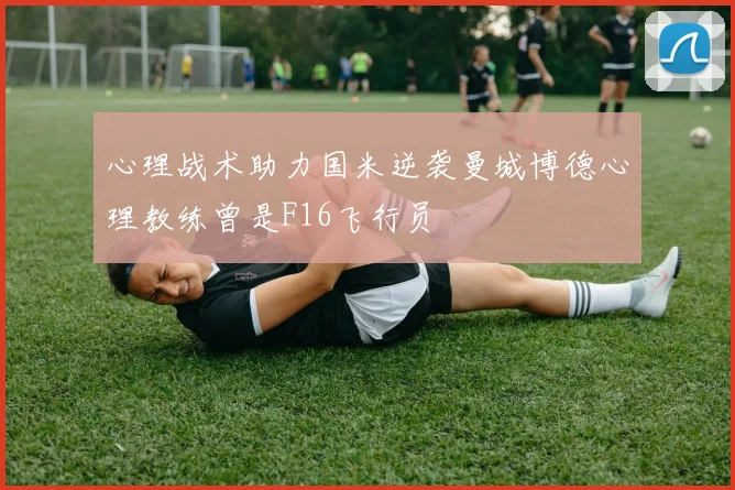 心理战术助力国米逆袭曼城博德心理教练曾是F16飞行员
