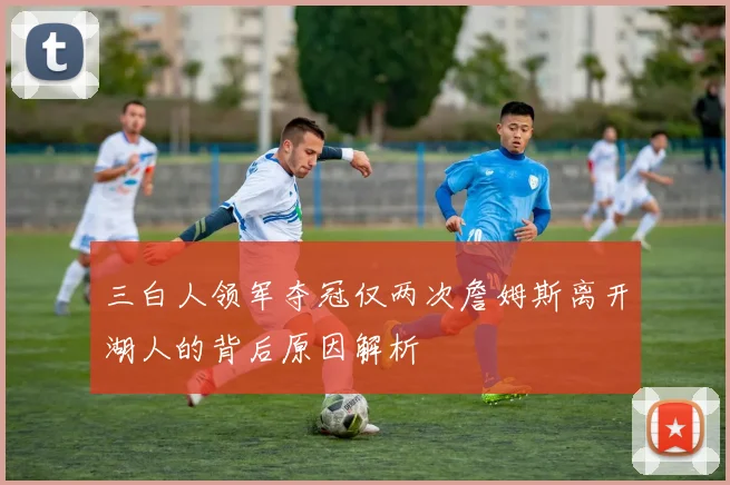三白人领军夺冠仅两次詹姆斯离开湖人的背后原因解析